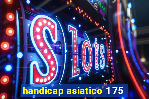 handicap asiatico 1 75